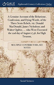 portada A Genuine Account of the Behaviour, Confession, and Dying Words, of the Three Scots Rebels, Viz. Donald Macdonald, James Nicholson; And Walter. The 22d day of August 1746, for High Treason, (en Inglés)