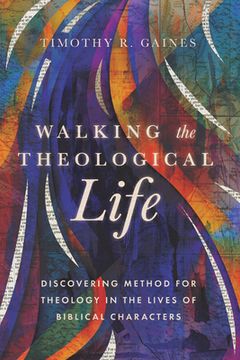 portada Walking the Theological Life: Discovering Method for Theology in the Lives of Biblical Characters (en Inglés)