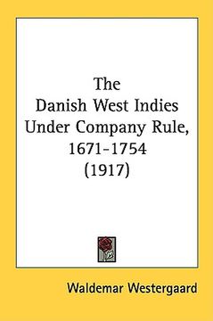 portada the danish west indies under company rule, 1671-1754 (1917) (en Inglés)
