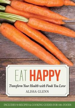 portada Eat Happy: Transform Your Health with Foods You Love (en Inglés)