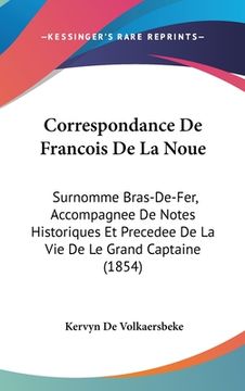 portada Correspondance De Francois De La Noue: Surnomme Bras-De-Fer, Accompagnee De Notes Historiques Et Precedee De La Vie De Le Grand Captaine (1854) (en Francés)