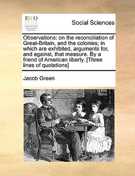 portada observations: on the reconciliation of great-britain, and the colonies; in which are exhibited, arguments for, and against, that mea