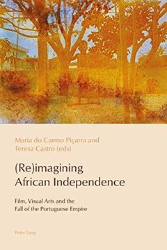 portada (Re)imagining African Independence: Film, Visual Arts and the Fall of the Portuguese Empire (Reconfiguring Identities in the Portuguese-speaking World)