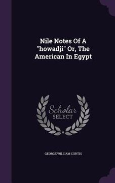 portada Nile Notes Of A "howadji" Or, The American In Egypt (en Inglés)