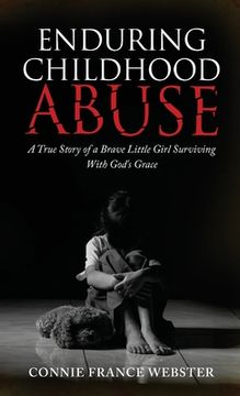 portada Enduring Childhood Abuse: A True Story of a Brave Little Girl Surviving With God's Grace (en Inglés)