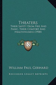 portada theaters: their safety from fire and panic, their comfort and healthfulness (1900) (en Inglés)