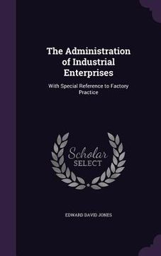 portada The Administration of Industrial Enterprises: With Special Reference to Factory Practice