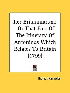 portada iter britanniarum: or that part of the itinerary of antoninus which relates to britain (1799) (en Inglés)