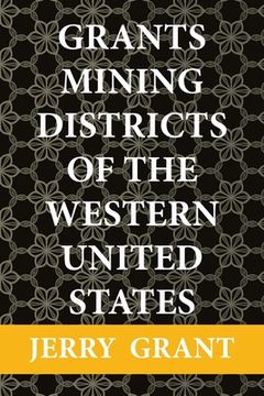 portada Grants Mining Districts of the Western United States: Volume 1 (en Inglés)