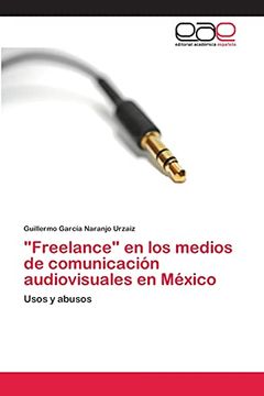 portada "Freelance" en los Medios de Comunicación Audiovisuales en México: Usos y Abusos (in Spanish)