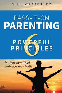 portada Pass-It-On Parenting: 6 Powerful Principles That Make It Easier for Your Cchild to Eembrace Your Faith (en Inglés)