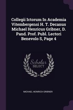 portada Collegii Ictorum In Academia Vitembergensi H. T. Decanus Michael Henricus Gribner, D. Pand. Prof. Publ. Lectori Benevolo S, Page 4 (en Inglés)