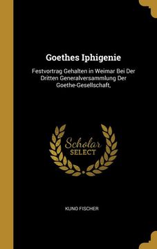 portada Goethes Iphigenie: Festvortrag Gehalten in Weimar bei der Dritten Generalversammlung der Goethe-Gesellschaft, (en Alemán)