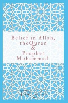 portada Belief in Allah, the Quran and Prophet Muhammad: Reasons Why You Should Believe in Islam (in English)