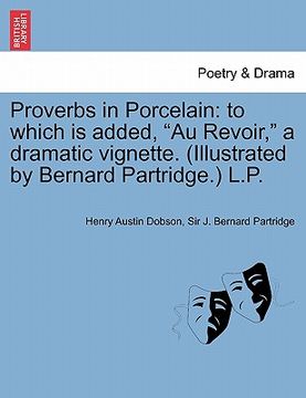 portada proverbs in porcelain: to which is added, "au revoir," a dramatic vignette. (illustrated by bernard partridge.) l.p. (en Inglés)