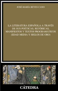 portada La Literatura Española a Través de sus Poéticas, Retóricas, Manifiestos y Textos Programáticos (Edad Media y Siglos de Oro)