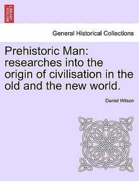 portada prehistoric man: researches into the origin of civilisation in the old and the new world.