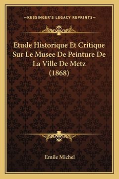 portada Etude Historique Et Critique Sur Le Musee De Peinture De La Ville De Metz (1868) (en Francés)
