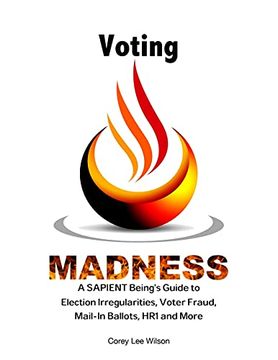 portada Voting Madness: A Sapient Being'S Guide to Election Irregularities, Voter Fraud, Mail-In Ballots, hr1 and More (3) (en Inglés)