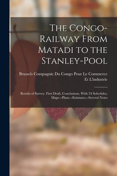 portada The Congo-Railway From Matadi to the Stanley-Pool: Results of Survey. First Draft, Conclusions, With 24 Schedules, Maps.--Plans.--Estimates.--Several (en Inglés)