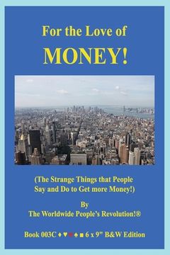 portada For the Love of MONEY!: (The Strange Things that People Say and Do to Get more Money!) B&W VERSION! (en Inglés)