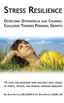 portada Stress Resilience: Overcome Overwhelm and Channel Challenge Towards Personal Growth: 12 Steps for Resolving Mind and Body Root Causes of Stress, Fatigue, & Adrenal Hormone Imbalance (en Inglés)