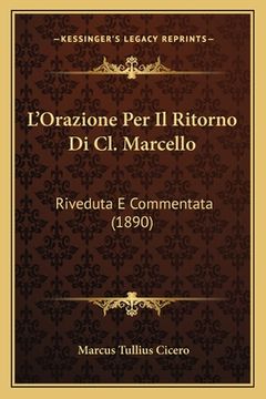portada L'Orazione Per Il Ritorno Di Cl. Marcello: Riveduta E Commentata (1890) (in Italian)