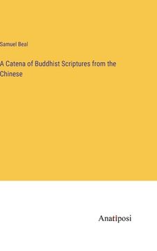 portada A Catena of Buddhist Scriptures from the Chinese (en Inglés)