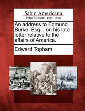 portada an address to edmund burke, esq.: on his late letter relative to the affairs of america. (en Inglés)