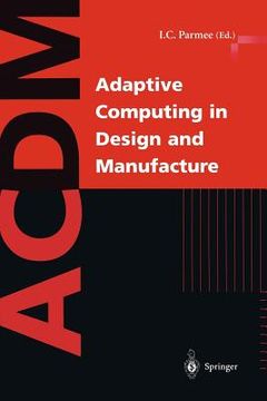 portada adaptive computing in design and manufacture: the integration of evolutionary and adaptive computing technologies with product/system design and reali (en Inglés)