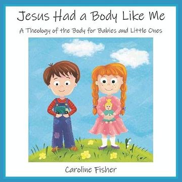 portada Jesus had a Body Like me: A Theology of the Body for Babies and Little Ones 