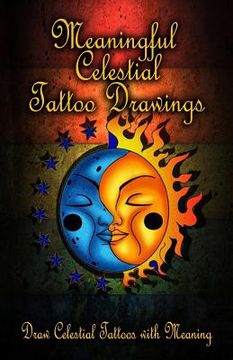 portada Meaningful Celestial Tattoo Drawings: Draw Celestial Tattoos with Meaning (en Inglés)