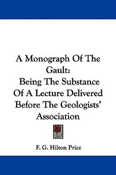 portada a monograph of the gault: being the substance of a lecture delivered before the geologists' association