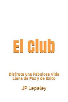 portada El Club: Disfruta una Fabulosa Vida Llena de Paz y de Exito (in Spanish)