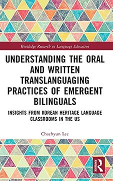 portada Understanding the Oral and Written Translanguaging Practices of Emergent Bilinguals: Insights From Korean Heritage Language Classrooms in the us (Routledge Research in Language Education) (en Inglés)