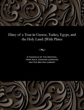 portada Diary of a Tour in Greece, Turkey, Egypt, and the Holy Land: [with Plates