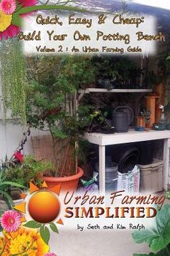 portada Quick, Easy & Cheap: Build Your Own Potting Bench: Volume 2: An Urban Farming Guide (en Inglés)