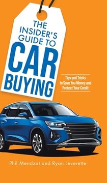portada The Insider's Guide to Car Buying: Tips and Tricks to Save You Money and Protect Your Credit (en Inglés)