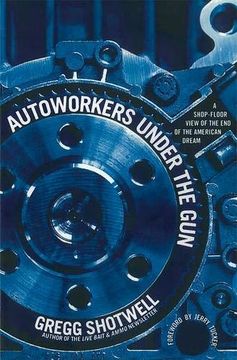 portada Autoworkers Under the Gun: A Shop-Floor View of the end of the American Dream (en Inglés)