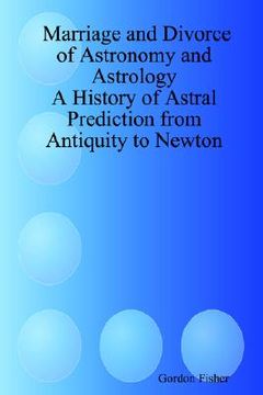 portada marriage and divorce of astronomy and astrology: a history of astral prediction from antiquity to newton (in English)