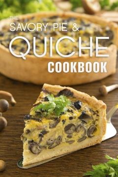 portada The Savory Pie & Quiche Cookbook: The 50 Most Delicious Savory Pie & Quiche Recipes (en Inglés)