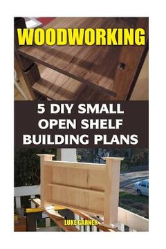 portada Woodworking: 5 DIY Small Open Shelf Building Plans (in English)