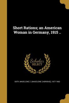 portada Short Rations; an American Woman in Germany, 1915 .. (en Inglés)