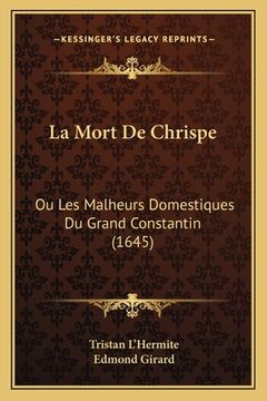 portada La Mort De Chrispe: Ou Les Malheurs Domestiques Du Grand Constantin (1645) (in French)