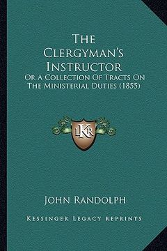 portada the clergyman's instructor the clergyman's instructor: or a collection of tracts on the ministerial duties (1855) or a collection of tracts on the min