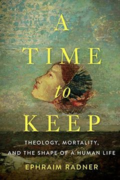 portada A Time to Keep: Theology, Mortality, and the Shape of a Human Life