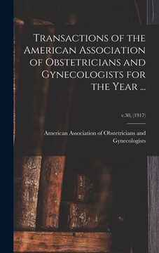 portada Transactions of the American Association of Obstetricians and Gynecologists for the Year ...; v.30, (1917) (en Inglés)