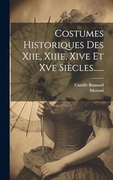 portada Costumes Historiques des Xiie, Xiiie, Xive et xve Siècles. (en Francés)
