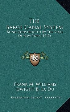 portada the barge canal system: being constructed by the state of new york (1915) (en Inglés)