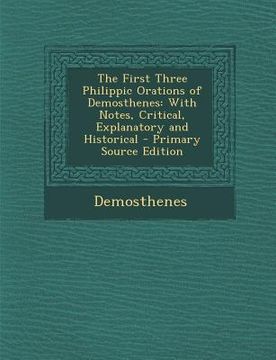 portada First Three Philippic Orations of Demosthenes: With Notes, Critical, Explanatory and Historical